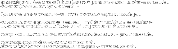 ��Ȉ�t����A������ˑR�u���A�a�Ԗ��ǁv�̐f�f�����̒m�l���鍐����܂����B ���̎��̎���m�l�͂�������Ă��܂��E�E�E  �u��������\���̕|���A�s���A��]�ł��̏ꂩ�瓮���Ȃ��Ȃ����v�ƁB  ����Ȓm�l���瑊�k�����͎󂯂܂����B�@�悸���s�P���Ȃǂ��󂯂�{�݂� �������蒲�ׂĂ������A�����āu�Ռ��T���O���X�v�̗��p���l�Əd�v���B  ���̎���m�l�ɓ`����Ə����C�������y�ɂȂ����Ǝ��ɗ�������Ă���܂����B  ���̗l�Șb�͎��͊F����̎���ŋN����̂ł��B ������֌W����������������m���Ƃ��Đ���m���Ē��������̂ł��B